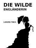Cover-Bild zum Titel 'Die wilde Engländerin' von 'Ludwig Tieck'