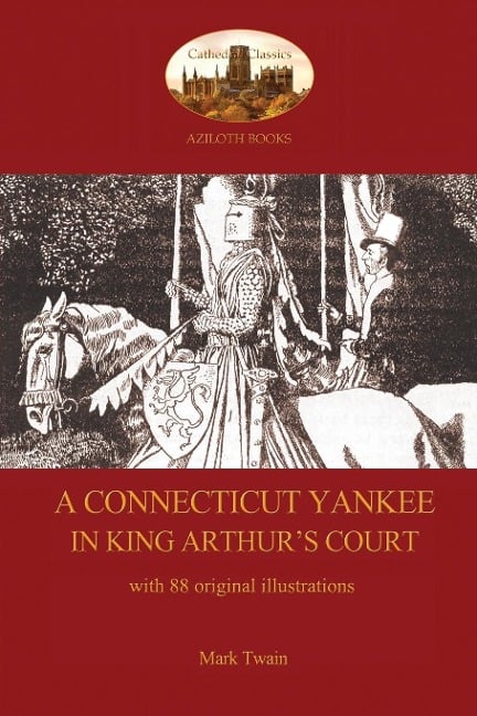 A Connecticut Yankee in King Arthur's Court - with 88 original illustrations - Mark Twain