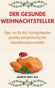 Der Gesunde Weihnachtsteller: Tipps, Wie Sie Ihre Feiertagsfavoriten Genießen und Gleichzeitig Ihre Gesundheitsziele Erreichen - Jason M. Gray