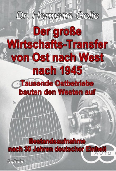 Der große Wirtschafts-Transfer von Ost nach West nach 1945 - Tausende Ostbetriebe bauten den Westen auf - Bestandsaufnahme nach 30 Jahren deutscher Einheit - Hermann Golle