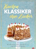 Backbuch: Kuchenklassiker - ohne Zucker! Endlich: 60 beliebte Rezepte als zuckerfrei-Variante. - Susann Kreihe