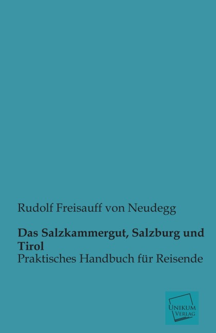 Das Salzkammergut, Salzburg und Tirol - Rudolf Freisauff Von Neudegg