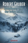 Cover-Bild zum Titel 'Dampfmoser und das ewige Leben: Alpenkrimi: Kommissar Dampfmoser ermittelt 18' von 'Robert Gruber'