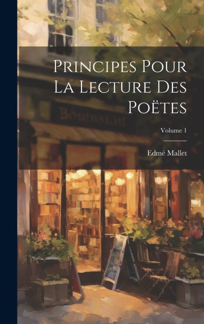 Principes Pour La Lecture Des Poëtes; Volume 1 - Edmé Mallet