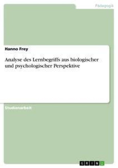 Analyse des Lernbegriffs aus biologischer und psychologischer Perspektive - Hanno Frey
