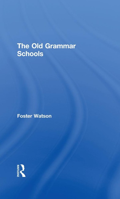 The Old Grammar Schools - Foster Watson