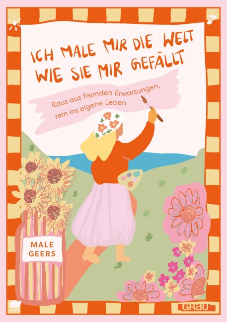 Ich male mir die Welt, wie sie mir gefällt - Male Geers