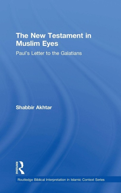The New Testament in Muslim Eyes - Shabbir Akhtar
