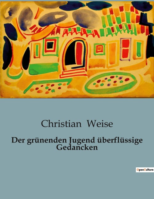 Der grünenden Jugend überflüssige Gedancken - Christian Weise