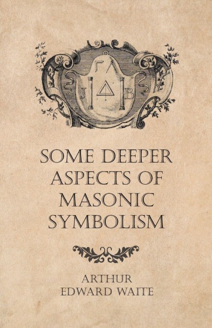 Some Deeper Aspects of Masonic Symbolism - Arthur Edward Waite