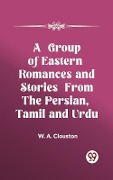 Cover-Bild zum Titel 'Group of Eastern Romances and Stories from the Persian, Tamil and Urdu' von 'W. A. Clouston'