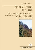 Erlebnis und Bildung. Die Bedeutung des Erlebens und des Erlebnisses in Unterrichts- und Erziehungsprozessen. Eine problemgeschichtlich-systematische Untersuchung - Axel Schenz