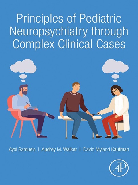 Principles of Pediatric Neuropsychiatry through Complex Clinical Cases - Ayol Samuels, David Myland Kaufman MD, Audrey Walker MD