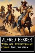 Cover-Bild zum Titel 'Wenn der Revolvermann kommt: Zwei Western' von 'Alfred Bekker'
