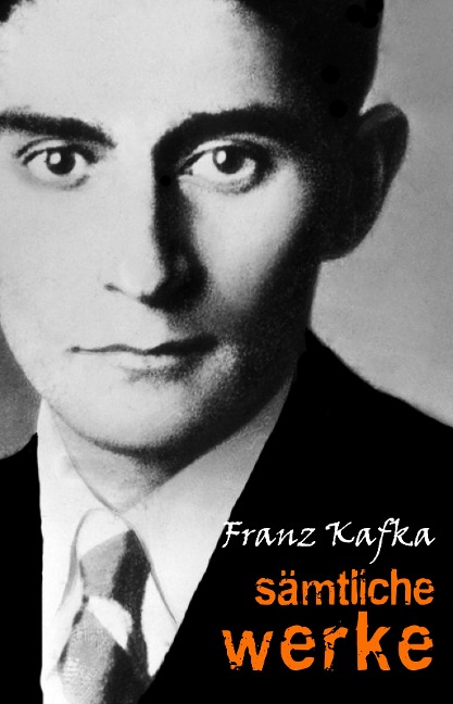 Samtliche Werke (Der Prozess, Das Schloss, Der Verschollene, Die Verwandlung, In der Strafkolonie, Das Urteil, Erstes Leid, Ein Landarzt...) - Kafka Franz Kafka