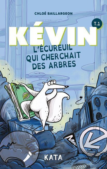 Kévin l'Écureuil Qui Cherchait Des Arbres - Chloé Baillargeon