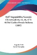 Dell' ImputabilitaSecondo Gli Articoli 44, 45, 46, 47 E 48 Del Codice Penale Italiano (1892) - Augusto Setti