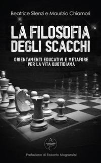 La filosofia degli scacchi. Orientamenti educativi e metafore per la vita quotidiana - Beatrice Silenzi, Maurizio Chiamori