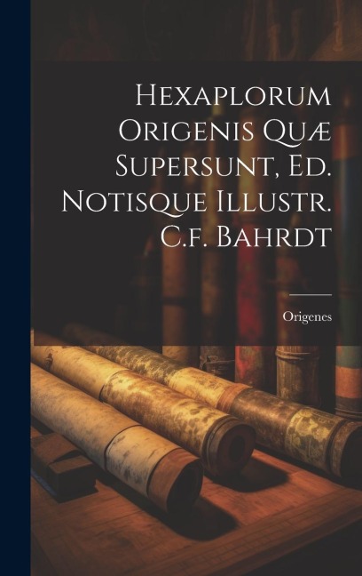 Hexaplorum Origenis Quæ Supersunt, Ed. Notisque Illustr. C.f. Bahrdt - Origenes (Adamantius ).