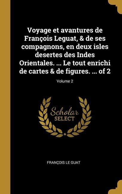 Voyage et avantures de François Leguat, & de ses compagnons, en deux isles desertes des Indes Orientales. ... Le tout enrichi de cartes & de figures. ... of 2; Volume 2 - François Le Guat