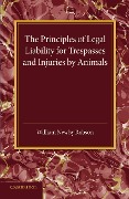 The Principles of Legal Liability for Trespasses and Injuries by Animals - William Newby Robson