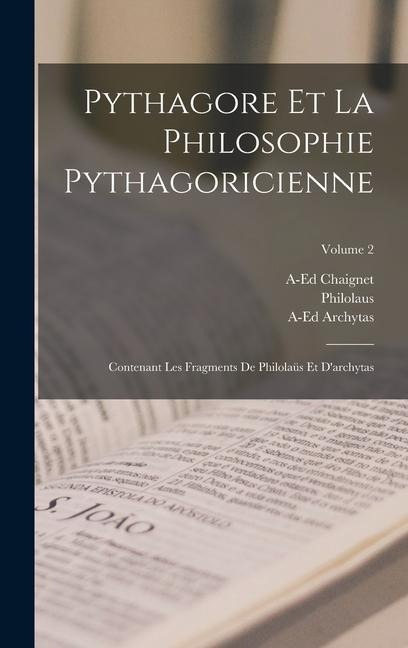 Pythagore Et La Philosophie Pythagoricienne - A-Ed Chaignet, Philolaus, A-Ed Archytas