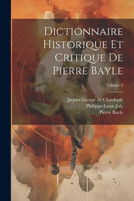 Dictionnaire historique et critique de Pierre Bayle; Volume 5 - Pierre Bayle, Philippe-Louis Joly, Jaques George de Chaufepié