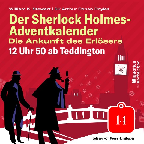 12 Uhr 50 ab Teddington (Der Sherlock Holmes-Adventkalender: Die Ankunft des Erlösers, Folge 14) - Arthur Conan Doyle, William K. Stewart