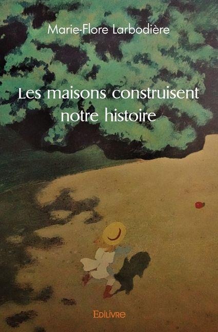Les maisons construisent notre histoire - Marie-Flore Larbodière