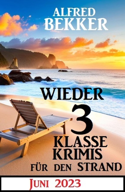 Wieder 3 Klasse Krimis für den Strand Juni 2023 - Alfred Bekker