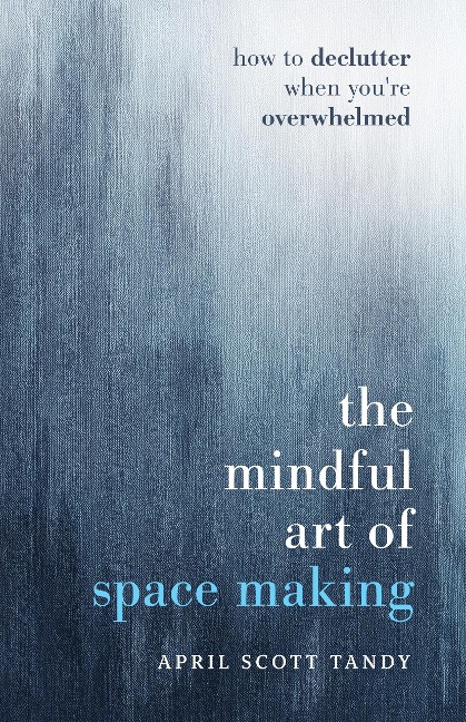 The Mindful Art of Space Making - April Scott Tandy