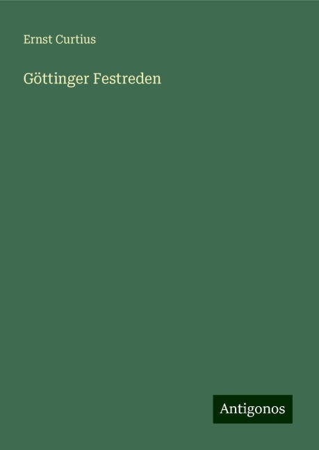 Göttinger Festreden - Ernst Curtius