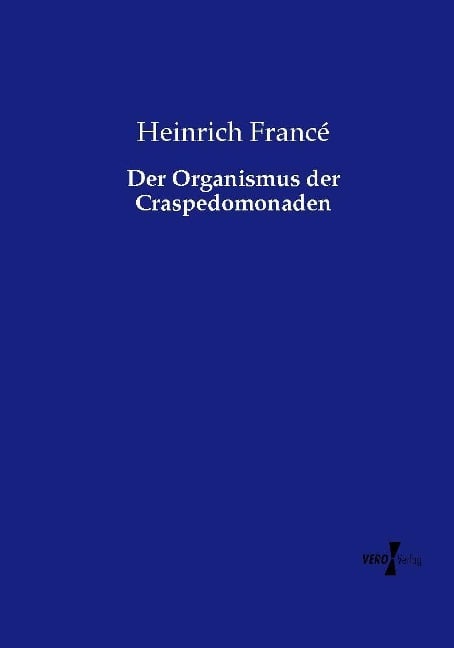 Der Organismus der Craspedomonaden - Heinrich Francé