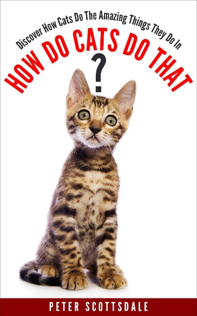 How Do Cats Do That? Discover How Cats Do The Amazing Things They Do (How & Why Do Cats Do That? Series, #1) - Peter Scottsdale