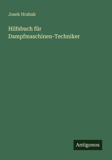 Hilfsbuch für Dampfmaschinen-Techniker - Josek Hrabak