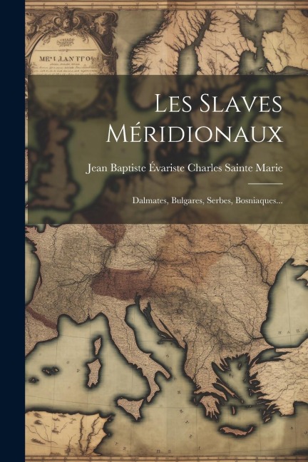 Les Slaves Méridionaux: Dalmates, Bulgares, Serbes, Bosniaques... - 