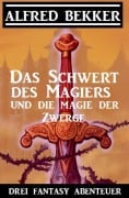 Cover-Bild zum Titel 'Das Schwert des Magiers und die Magie der Zwerge: Drei Fantasy Abenteuer' von 'Alfred Bekker'