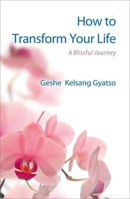 How to Transform Your Life - Geshe Kelsang Gyatso