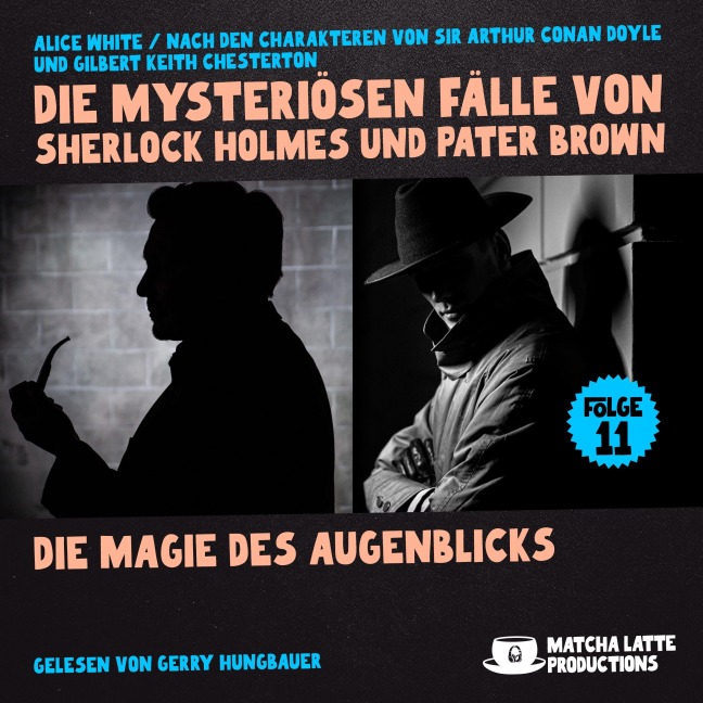Die Magie des Augenblicks (Die mysteriösen Fälle von Sherlock Holmes und Pater Brown, Folge 11) - Gilbert Keith Chesterton, Arthur Conan Doyle, Alice White
