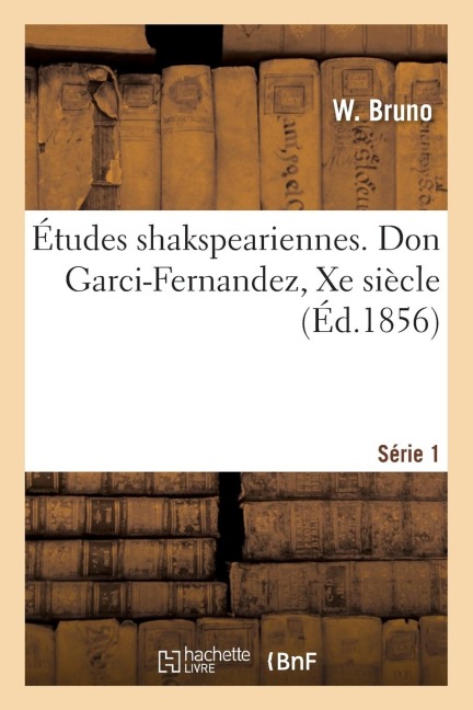 Études Shakspeariennes. Don Garci-Fernandez, Xe Siècle Série 1 - Bruno-W