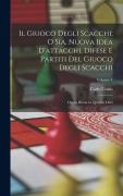 Cover-Bild zum Titel 'Il Giuoco Degli Scacchi; O Sia, Nuova Idea D'attacchi, Difese E Partiti Del Giuoco Degli Scacchi: Opera Divisa in Quattro Libri; Volume 1' von 'Carlo Cozio'