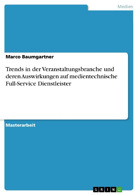 Trends in der Veranstaltungsbranche und deren Auswirkungen auf medientechnische Full-Service Dienstleister - Marco Baumgartner