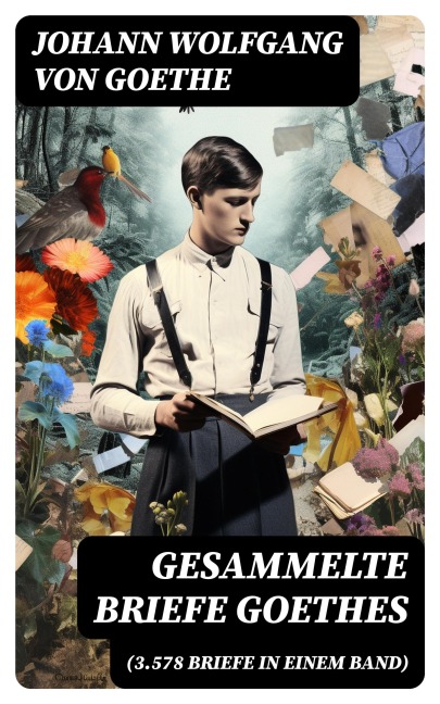 Gesammelte Briefe Goethes (3.578 Briefe in einem Band) - Johann Wolfgang von Goethe