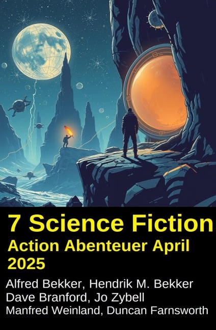 7 Science Fiction Action Abenteuer April 2025 - Alfred Bekker, Hendrik M. Bekker, Dave Branford, Manfred Weinland, Duncan Farnsworth