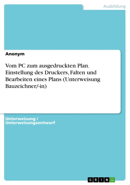 Vom PC zum ausgedruckten Plan. Einstellung des Druckers, Falten und Bearbeiten eines Plans (Unterweisung Bauzeichner/-in) - 