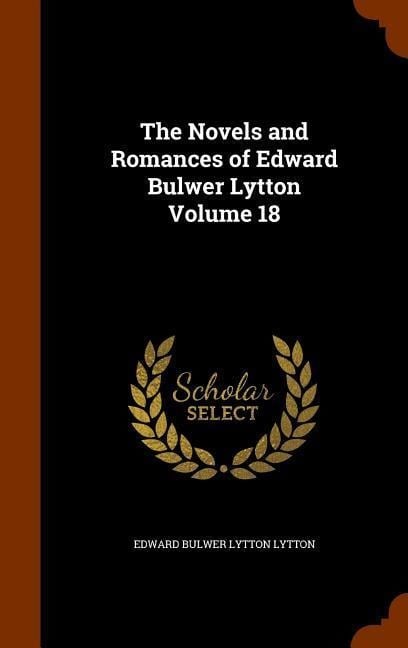 The Novels and Romances of Edward Bulwer Lytton Volume 18 - Edward Bulwer Lytton Lytton