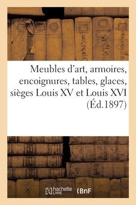 Meubles d'Art, Armoires, Encoignures, Tables, Glaces, Sièges Louis XV Et Louis XVI - Arthur Bloche