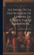 Cover-Bild zum Titel 'Les Incas, Ou La Destruction De L'empire Du Pérou Par M. Marmontel...' von 'Jean-François Marmontel'