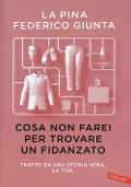 Cover-Bild zum Titel 'Cosa non farei per trovare un fidanzato. Tratto da una storia vera. La tua' von 'La Pina, Federico Giunta'