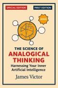 Cover-Bild zum Titel 'The Science of Analogical Thinking: Harnessing Your Inner Artificial Intelligence (First Edition, #1)' von 'James Max Victor'